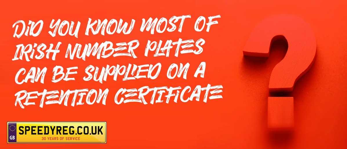 Did You Know, Most Of Our Irish Number Plates Can Be Supplied On A Retention Certificate?